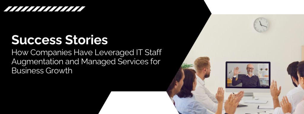 How Companies Have Leveraged IT Staff Augmentation and Managed Services for Business Growth