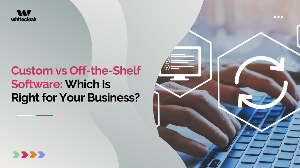 Custom vs. Off-the-Shelf Software: Which Is Right for Your Business?