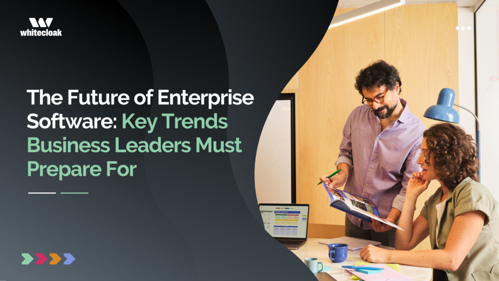 The Future of Enterprise Software: Key Trends Business Leaders Must Prepare For