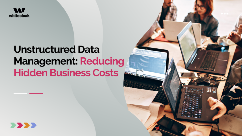 Unstructured Data Management: Reducing Hidden Business Costs