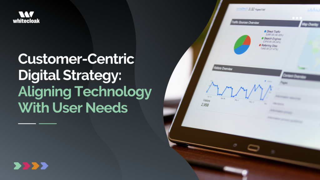 Customer-Centric Digital Strategy: Aligning Technology With User Needs